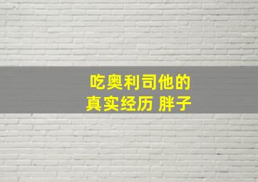 吃奥利司他的真实经历 胖子